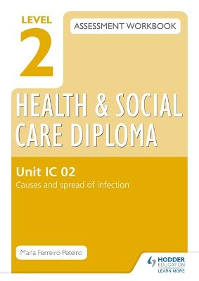 Book cover for Level 2 Health & Social Care Diploma IC 02 Assessment Workbook: Causes and spread of infection