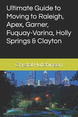 Book cover for Ultimate Guide to Moving to Raleigh, Apex, Garner, Fuquay-Varina, Holly Springs & Clayton