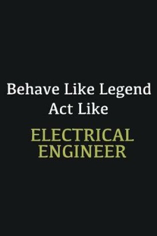 Cover of Behave like Legend Act Like Electrical Engineer