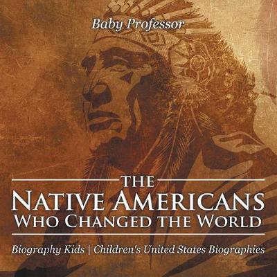 Book cover for The Native Americans Who Changed the World - Biography Kids Children's United States Biographies