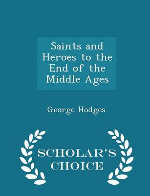 Book cover for Saints and Heroes to the End of the Middle Ages - Scholar's Choice Edition