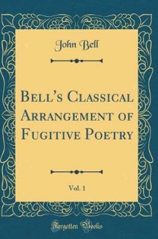 Cover of Bell's Classical Arrangement of Fugitive Poetry, Vol. 1 (Classic Reprint)