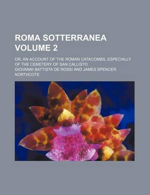 Book cover for Roma Sotterranea Volume 2; Or, an Account of the Roman Catacombs, Especially of the Cemetery of San Callisto