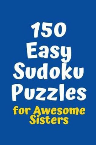 Cover of 150 Easy Sudoku Puzzles for Awesome Sisters