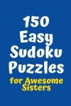 Book cover for 150 Easy Sudoku Puzzles for Awesome Sisters