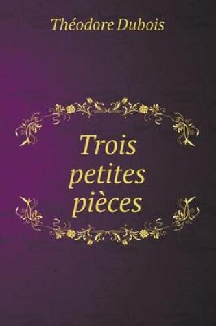 Cover of Trois petites pièces