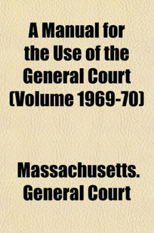 Cover of A Manual for the Use of the General Court (Volume 1969-70)