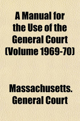 Book cover for A Manual for the Use of the General Court (Volume 1969-70)