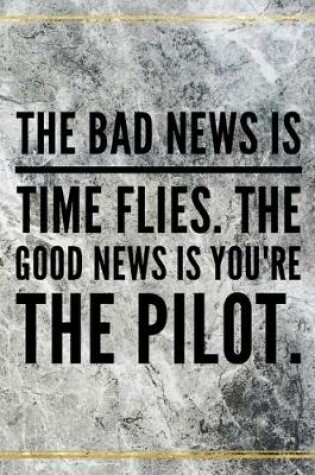 Cover of The bad news is time flies. The good news is you're the pilot.