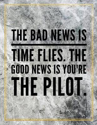 Book cover for The bad news is time flies. The good news is you're the pilot.