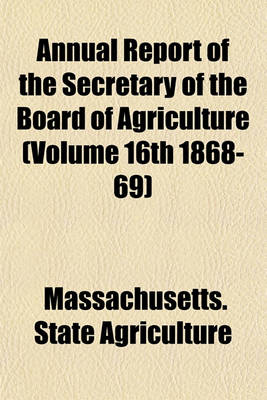Book cover for Annual Report of the Secretary of the Board of Agriculture (Volume 16th 1868-69)
