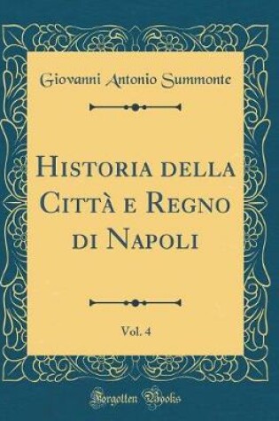 Cover of Historia Della Città E Regno Di Napoli, Vol. 4 (Classic Reprint)