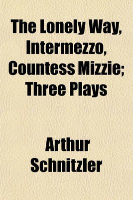 Book cover for The Lonely Way, Intermezzo, Countess Mizzie; Three Plays