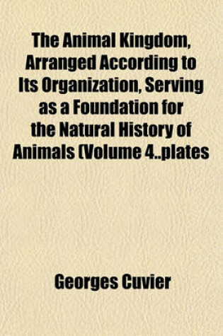 Cover of The Animal Kingdom, Arranged According to Its Organization, Serving as a Foundation for the Natural History of Animals (Volume 4..Plates