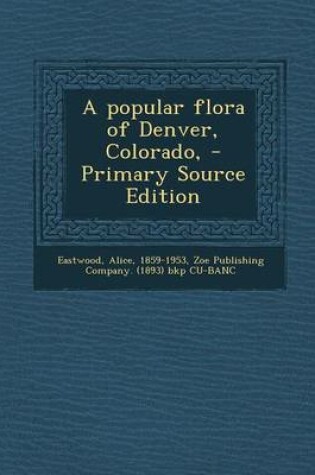 Cover of A Popular Flora of Denver, Colorado, - Primary Source Edition