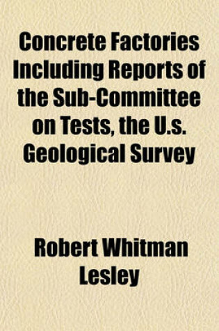 Cover of Concrete Factories Including Reports of the Sub-Committee on Tests, the U.S. Geological Survey