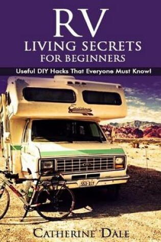 Cover of RV Living Secrets for Beginners. Useful DIY Hacks That Everyone Should Know!