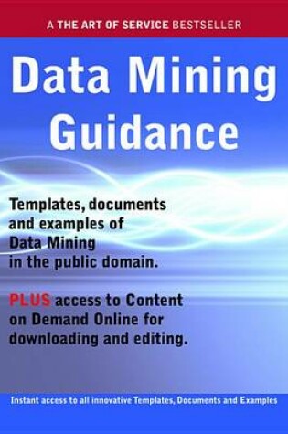 Cover of Data Mining Guidance - Real World Application, Templates, Documents, and Examples of the Use of Data Mining in the Public Domain. Plus Free Access to Membership Only Site for Downloading.