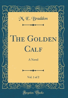 Book cover for The Golden Calf, Vol. 1 of 2: A Novel (Classic Reprint)