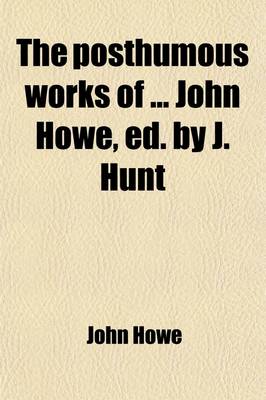 Book cover for The Posthumous Works of John Howe, Ed. by J. Hunt