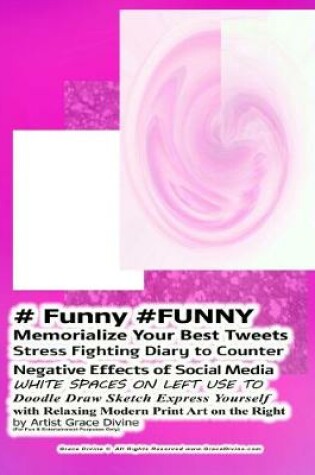 Cover of # Funny #FUNNY Memorialize Your Best Tweets Stress Fighting Diary to Counter Negative Effects of Social Media WHITE SPACES ON LEFT USE TO Doodle Draw Sketch Express Yourself