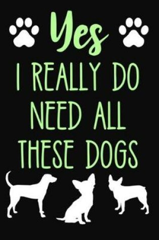 Cover of Yes I Really Do Need All These Dogs