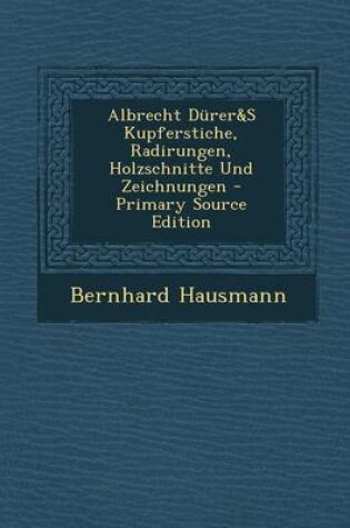 Cover of Albrecht Durer&s Kupferstiche, Radirungen, Holzschnitte Und Zeichnungen - Primary Source Edition