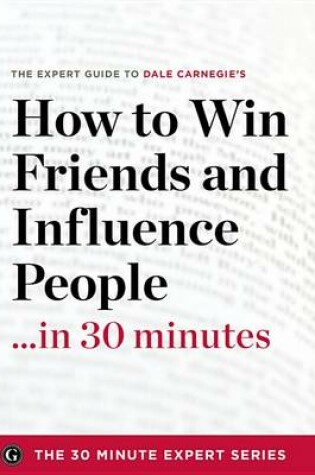 Cover of How to Win Friends and Influence People in 30 Minutes - The Expert Guide to Dale Carnegie's Critically Acclaimed Book