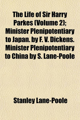 Book cover for The Life of Sir Harry Parkes; Minister Plenipotentiary to Japan. by F. V. Dickens. Minister Plenipotentiary to China by S. Lane-Poole Volume 2