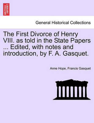 Book cover for The First Divorce of Henry VIII. as Told in the State Papers ... Edited, with Notes and Introduction, by F. A. Gasquet.