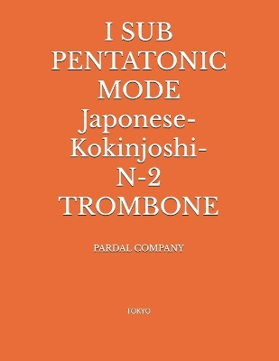 Book cover for I SUB PENTATONIC MODE Japonese-Kokinjoshi- N-2 TROMBONE