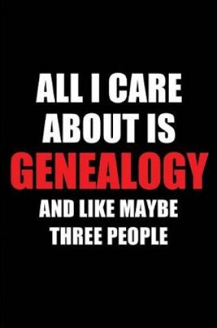 Cover of All I Care about Is Genealogy and Like Maybe Three People