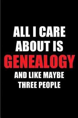 Book cover for All I Care about Is Genealogy and Like Maybe Three People