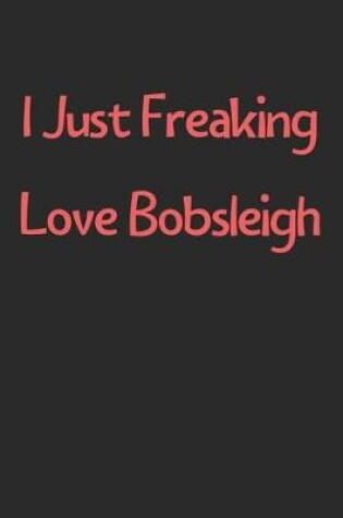 Cover of I Just Freaking Love Bobsleigh