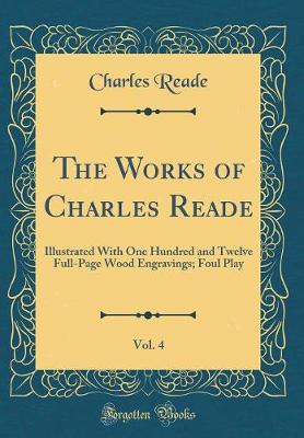 Book cover for The Works of Charles Reade, Vol. 4: Illustrated With One Hundred and Twelve Full-Page Wood Engravings; Foul Play (Classic Reprint)