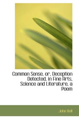 Book cover for Common Sense, Or, Deception Detected, in Fine Arts, Science and Literature, a Poem