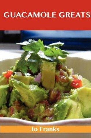 Cover of Guacamole Greats: Delicious Guacamole Recipes, the Top 68 Guacamole Recipes