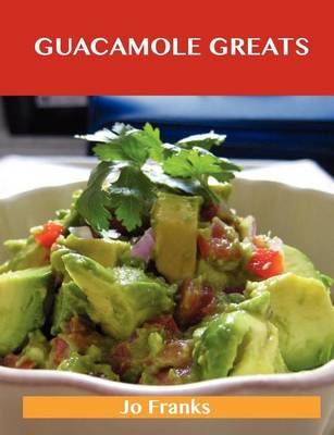 Book cover for Guacamole Greats: Delicious Guacamole Recipes, the Top 68 Guacamole Recipes