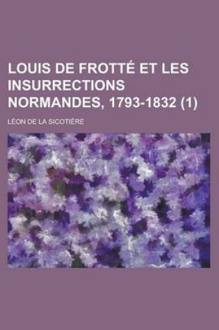 Cover of Louis de Frotte Et Les Insurrections Normandes, 1793-1832 (1 )