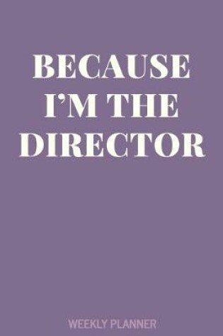 Cover of Because I'm The Director Weekly Planner