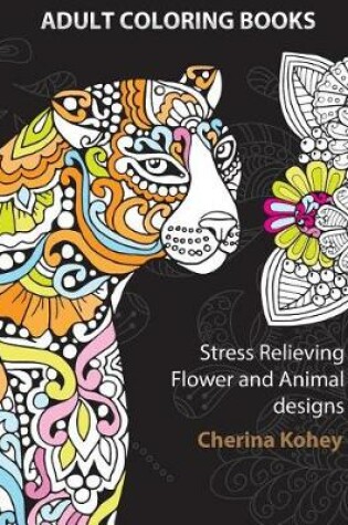 Cover of Adult coloring books stress relieving flower and animal designs