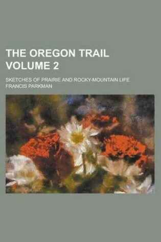 Cover of The Oregon Trail; Sketches of Prairie and Rocky-Mountain Life Volume 2