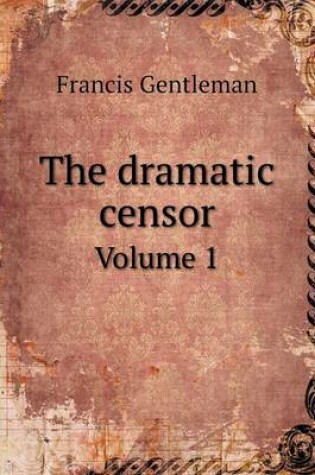 Cover of The dramatic censor Volume 1