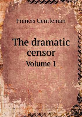 Book cover for The dramatic censor Volume 1