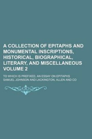 Cover of A Collection of Epitaphs and Monumental Inscriptions, Historical, Biographical, Literary, and Miscellaneous Volume 2; To Which Is Prefixed, an Essay on Epitaphs