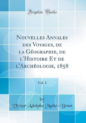 Book cover for Nouvelles Annales des Voyages, de la Géographie, de l'Histoire Et de l'Archéologie, 1858, Vol. 1 (Classic Reprint)