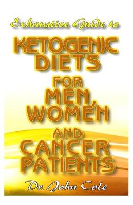 Book cover for Exhaustive Guide To Ketogenic Diets for Men, Women and Cancer Patients