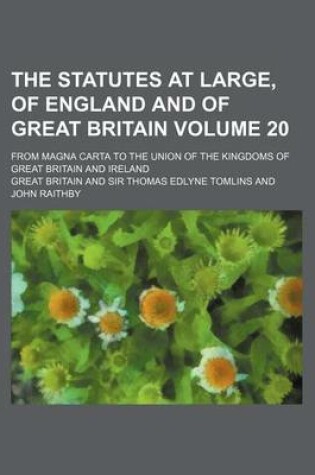 Cover of The Statutes at Large, of England and of Great Britain Volume 20; From Magna Carta to the Union of the Kingdoms of Great Britain and Ireland