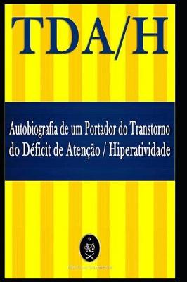 Book cover for TDA/H. Autobiografia de um Portador do Transtorno do D ficit de Aten  o/Hiperatividade