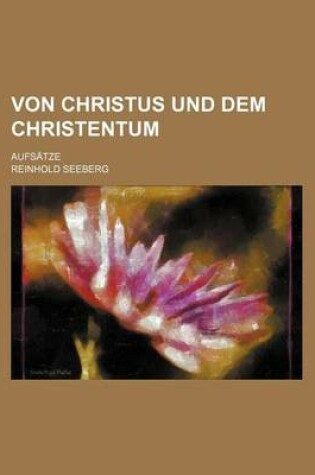 Cover of Von Christus Und Dem Christentum; Aufsatze